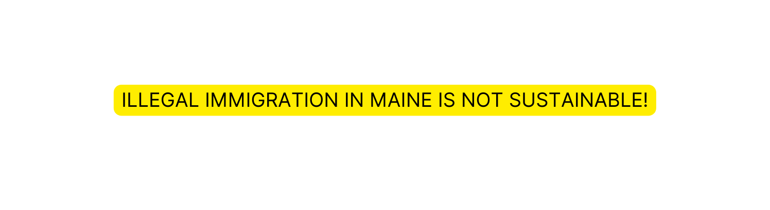 ILLEGAL IMMIGRATION IN MAINE IS NOT SUSTAINABLE